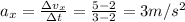 a_x = \frac{\Delta v_x}{\Delta t}=\frac{5-2}{3-2}=3 m/s^2