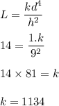 L=\dfrac{kd^4}{h^2}\\\\14=\dfrac{1.k}{9^2}\\\\14\times 81=k\\\\k=1134