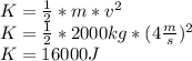 K=\frac{1}{2}*m*v^{2}\\K=\frac{1}{2}*2000kg*(4\frac{m}{s}) ^{2}\\K=16000J