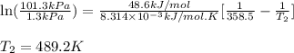 \ln(\frac{101.3kPa}{1.3kPa})=\frac{48.6kJ/mol}{8.314\times 10^{-3}kJ/mol.K}[\frac{1}{358.5}-\frac{1}{T_2}]\\\\T_2=489.2K