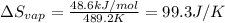 \Delta S_{vap}=\frac{48.6kJ/mol}{489.2K}=99.3J/K
