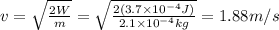 v=\sqrt{\frac{2W}{m} }= \sqrt{\frac{2(3.7\times 10^{-4} J)}{2.1\times 10^{-4} kg} }=1.88m/s