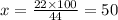 x=\frac{22 \times 100}{44} = 50