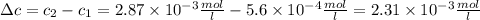 \Delta c=c_2 - c_1= 2.87\times 10^{-3} \frac{mol}{l} - 5.6 \times10^{-4} \frac{mol}{l}= 2.31\times10^{-3} \frac{mol}{l}