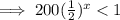 \implies 200(\frac{1}{2})^x< 1