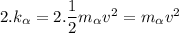 2.k_\alpha =2.\dfrac{1}{2}m_\alpha v^2=m_\alpha v^2