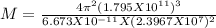M=\frac{4\pi ^{2}(1.795X10^{11} )^{3} }{6.673X10^{-11}X(2.3967X10^{7})^{2}}