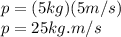 p=(5kg)(5m/s)\\p=25kg.m/s