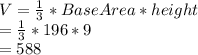 V=\frac{1}{3}*BaseArea*height\\=\frac{1}{3}*196*9\\=588