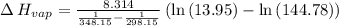 \Delta \:H_{vap}=\frac{8.314}{\frac{1}{348.15}-\frac{1}{298.15}}\left(\ln \left(13.95\right)-\ln \left(144.78\right)\right)