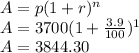 A=p(1+r)^{n} \\A = 3700(1+\frac{3.9}{100})^{1}\\ A=3844.30