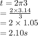 t = \fract{2 \pi} {3}\\ = \frac{2\times 3.14 }{3}\\ = 2\times1.05\\ = 2.10s