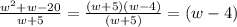 \frac{w^2+w-20}{w+5}=\frac{(w+5)(w-4)}{(w+5)}=(w-4)
