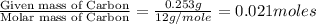 \frac{\text{Given mass of Carbon}}{\text{Molar mass of Carbon}}=\frac{0.253g}{12g/mole}=0.021moles