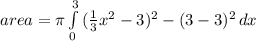 area=\pi  \int\limits^3_0 {( \frac{1}{3}x^2-3)^2-(3-3)^2 } \, dx