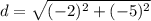 d=\sqrt{(-2)^{2}+(-5)^{2}}