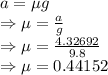 a=\mu g\\\Rightarrow \mu=\frac{a}{g}\\\Rightarrow \mu=\frac{4.32692}{9.8}\\\Rightarrow \mu=0.44152