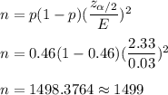 n=p(1-p)(\dfrac{z_{\alpha/2}}{E})^2\\\\ n=0.46(1-0.46)(\dfrac{2.33}{0.03})^2\\\\ n=1498.3764\approx1499