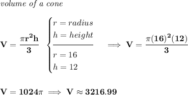 \bf \textit{volume of a cone}\\\\ V=\cfrac{\pi r^2 h}{3}~~ \begin{cases} r=radius\\ h=height\\[-0.5em] \hrulefill\\ r=16\\ h=12 \end{cases}\implies V=\cfrac{\pi (16)^2(12)}{3} \\\\\\ V=1024\pi \implies V\approx 3216.99
