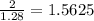 \frac{2}{1.28}= 1.5625