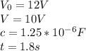 V_0 = 12V\\V=10V\\c= 1.25*10^{-6}F\\t=1.8s