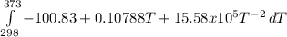 \int\limits^{373}_{298} {-100.83 + 0.10788T + 15.58x10^5T^{-2}} \, dT