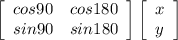 \left[\begin{array}{ccc}cos90&cos180\\sin90&sin180\end{array}\right]   \left[\begin{array}{ccc}x\\y\end{array}\right]