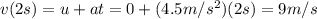 v(2 s)=u+at=0 +(4.5 m/s^2)(2 s)=9 m/s