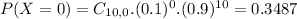 P(X = 0) = C_{10,0}.(0.1)^{0}.(0.9)^{10} = 0.3487