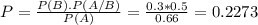 P = \frac{P(B).P(A/B)}{P(A)} = \frac{0.3*0.5}{0.66} = 0.2273