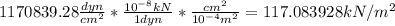 1170839.28 \frac{dyn}{cm^2} * \frac{10^{-8}kN}{1 dyn}*\frac{cm^2}{10^{-4}m^2}=117.083928kN/m^2