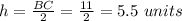 h=\frac{BC}{2}=\frac{11}{2}=5.5\ units