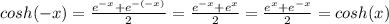cosh(-x) = \frac{e^{-x} + e^{-(-x)}}{2} = \frac{e^{-x} + e^{x}}{2} = \frac{e^{x} + e^{-x}}{2} = cosh(x)