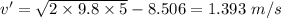 v' = \sqrt{2\times 9.8\times 5} - 8.506 = 1.393\ m/s