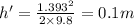 h' = \frac{1.393^{2}}{2\times 9.8} = 0.1 m