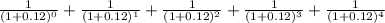 \frac{1}{(1+0.12)^0} + \frac{1}{(1+0.12)^1} + \frac{1}{(1+0.12)^2} + \frac{1}{(1+0.12)^3} + \frac{1}{(1+0.12)^4}