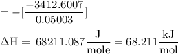 \rm \DeltaH=-[\dfrac{- 3412.6007}{0.05003}]\\\\\Delta H=\:68211.087\dfrac{J}{mole} =68.211\dfrac{kJ}{mol}