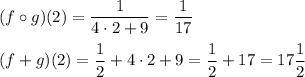 (f\circ g)(2)=\dfrac{1}{4\cdot2+9}=\dfrac{1}{17}\\\\&#10;(f+g)(2)=\dfrac{1}{2}+4\cdot2+9=\dfrac{1}{2}+17=17\dfrac{1}{2}