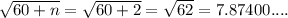 \sqrt{60 + n} = \sqrt{60 + 2} = \sqrt{62} = 7.87400....