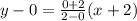 y-0=\frac{0+2}{2-0}(x+2)