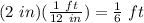 (2\ in)(\frac{1\ ft}{12\ in})=\frac{1}{6}\ ft