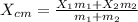 X_{cm} = \frac{X_1 m_1 + X_2 m_2}{m_1+m_2}