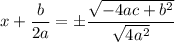 x+\dfrac{b}{2a}=\pm \dfrac{\sqrt{-4ac+b^2}}{\sqrt{4a^2}}