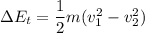 \Delta E_t = \dfrac{1}{2}m(v_1^2-v_2^2)