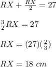 RX+\frac{RX}{2}=27\\\\\frac{3}{2}RX=27\\\\RX=(27)(\frac{2}{3})\\\\RX=18\ cm
