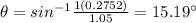 \theta = sin^{-1} \frac{1 (0.2752)}{1.05}= 15.19\°