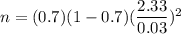 n=(0.7)(1-0.7)(\dfrac{2.33}{0.03})^2