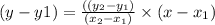 {(y- y1)= \frac{((y_2- y_1)}{(x_2- x_1 )}\times(x-x_1)