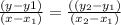 \frac{(y- y1)}{(x-x_1)}= \frac{((y_2- y_1)}{(x_2- x_1 )}