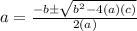 a = \frac{-b \pm \sqrt{b^2 - 4(a)(c)} }{2(a)}